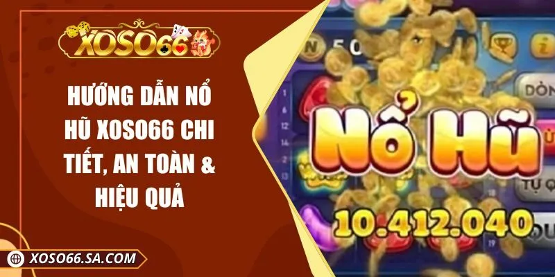 Hướng Dẫn Nổ Hũ XOSO66 Chi Tiết, An Toàn & Hiệu Quả