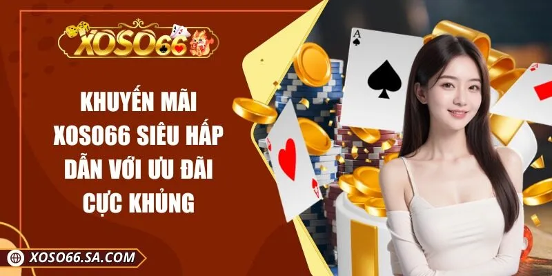Khuyến Mãi XOSO66 Siêu Hấp Dẫn Với Ưu Đãi Cực Khủng
