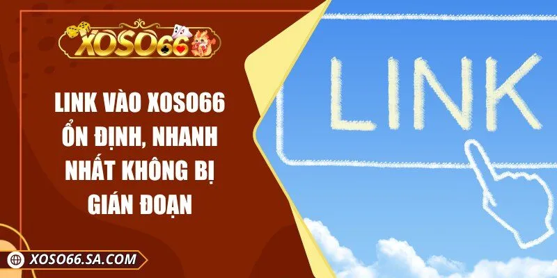 Link Vào XOSO66 Ổn Định, Nhanh Nhất Không Bị Gián Đoạn