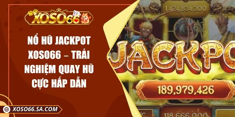 Nổ Hũ Jackpot XOSO66 – Trải Nghiệm Quay Hũ Cực Hấp Dẫn