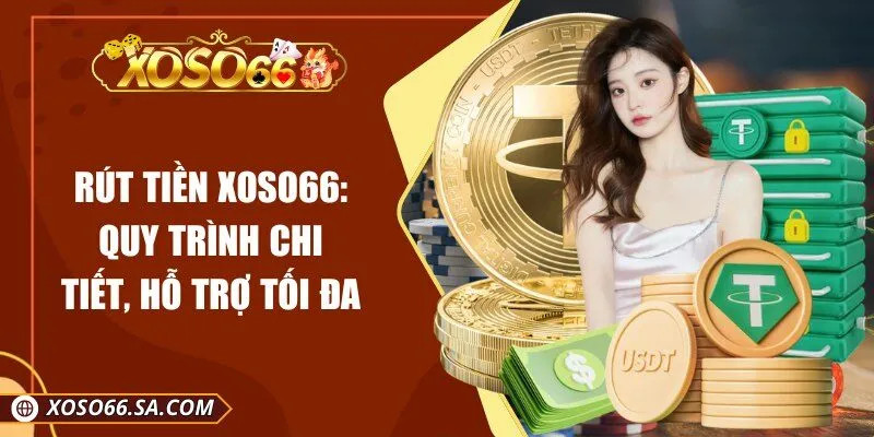 Rút Tiền XOSO66: Quy Trình Chi Tiết, Hỗ Trợ Tối Đa