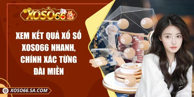 Xem Kết Quả Xổ Số Xoso66 Nhanh, Chính Xác Từng Đài Miền