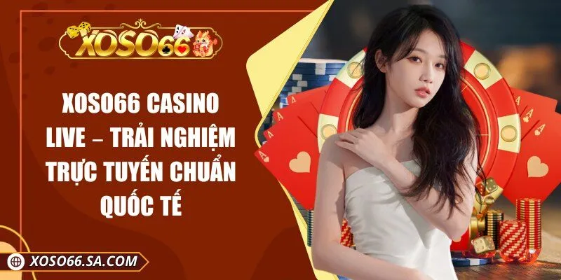 XOSO66 Casino Live – Trải Nghiệm Trực Tuyến Chuẩn Quốc Tế